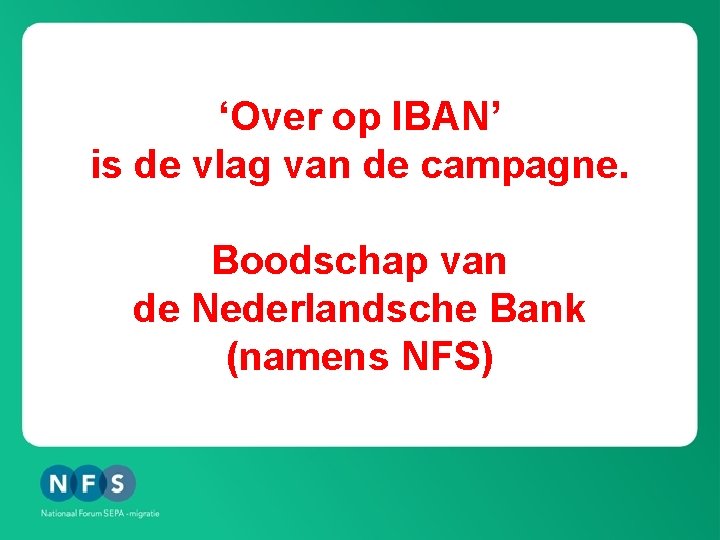 ‘Over op IBAN’ is de vlag van de campagne. Boodschap van de Nederlandsche Bank