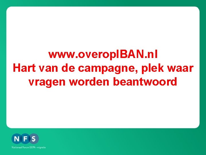 www. overop. IBAN. nl Hart van de campagne, plek waar vragen worden beantwoord 