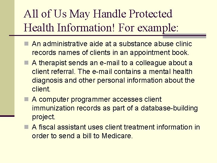 All of Us May Handle Protected Health Information! For example: n An administrative aide