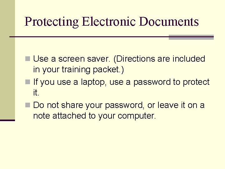 Protecting Electronic Documents n Use a screen saver. (Directions are included in your training