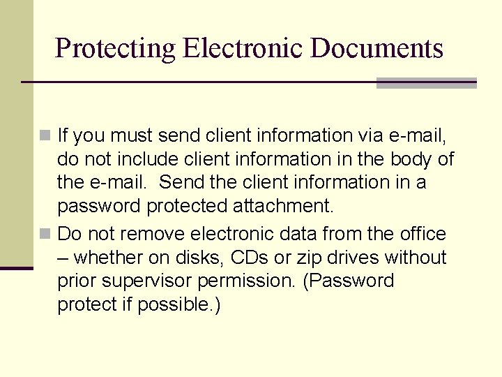 Protecting Electronic Documents n If you must send client information via e-mail, do not