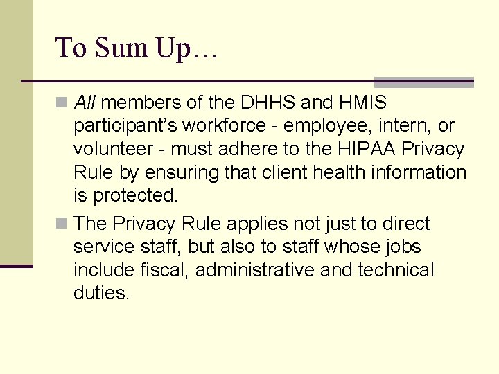 To Sum Up… n All members of the DHHS and HMIS participant’s workforce -