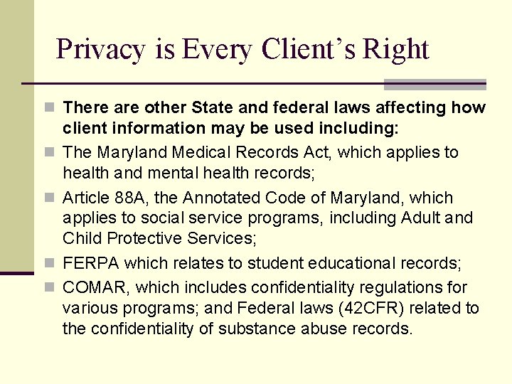 Privacy is Every Client’s Right n There are other State and federal laws affecting