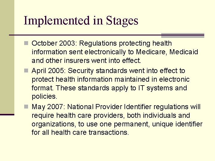Implemented in Stages n October 2003: Regulations protecting health information sent electronically to Medicare,