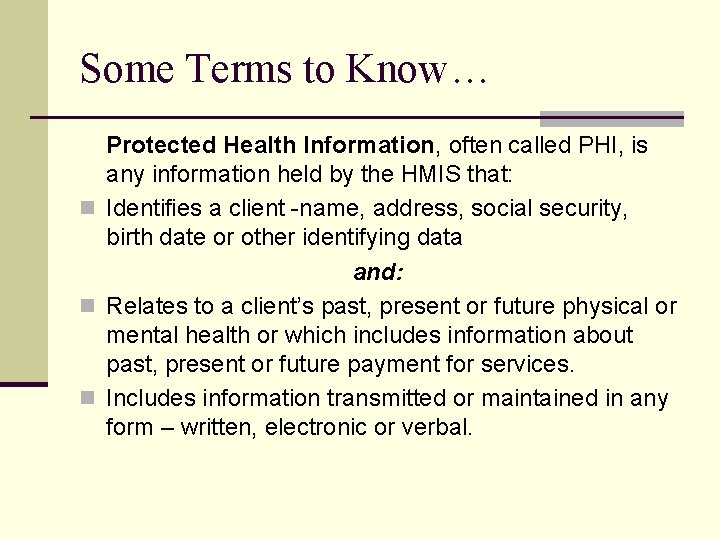 Some Terms to Know… Protected Health Information, often called PHI, is any information held
