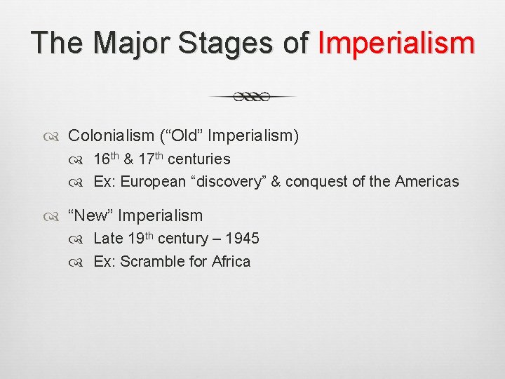 The Major Stages of Imperialism Colonialism (“Old” Imperialism) 16 th & 17 th centuries