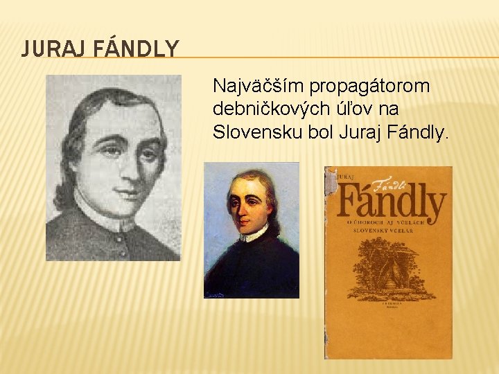 JURAJ FÁNDLY Najväčším propagátorom debničkových úľov na Slovensku bol Juraj Fándly. 