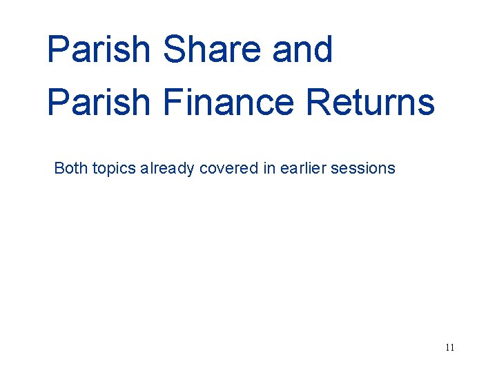 Parish Share and Parish Finance Returns Both topics already covered in earlier sessions 11