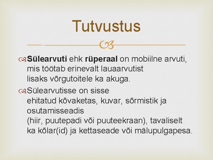 Tutvustus Sülearvuti ehk rüperaal on mobiilne arvuti, mis töötab erinevalt lauaarvutist lisaks võrgutoitele ka