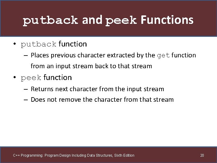putback and peek Functions • putback function – Places previous character extracted by the