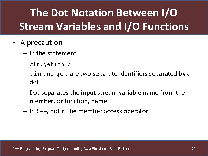 The Dot Notation Between I/O Stream Variables and I/O Functions • A precaution –