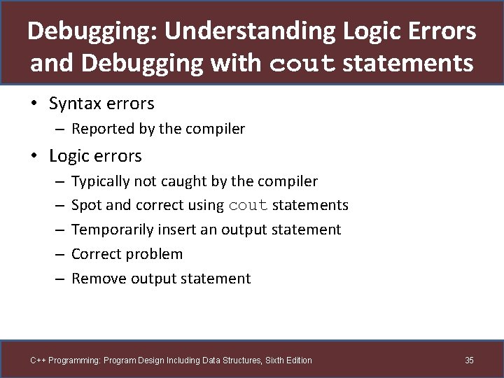 Debugging: Understanding Logic Errors and Debugging with cout statements • Syntax errors – Reported