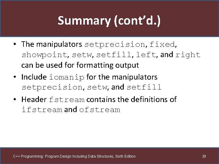Summary (cont’d. ) • The manipulators setprecision, fixed, showpoint, setw, setfill, left, and right