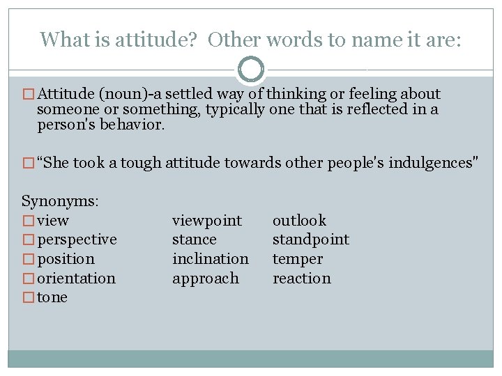 What is attitude? Other words to name it are: � Attitude (noun)-a settled way