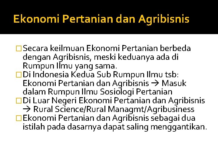 Ekonomi Pertanian dan Agribisnis �Secara keilmuan Ekonomi Pertanian berbeda dengan Agribisnis, meski keduanya ada