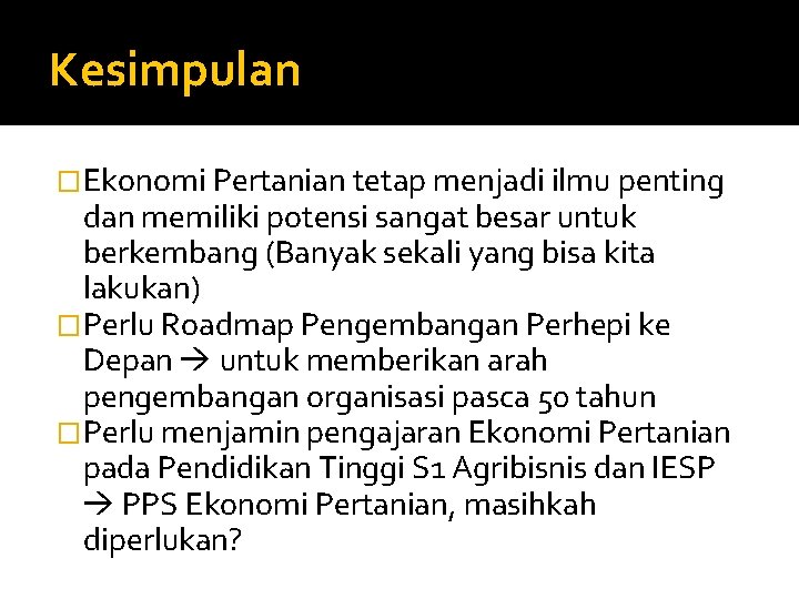 Kesimpulan �Ekonomi Pertanian tetap menjadi ilmu penting dan memiliki potensi sangat besar untuk berkembang