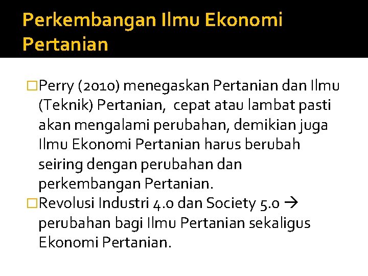 Perkembangan Ilmu Ekonomi Pertanian �Perry (2010) menegaskan Pertanian dan Ilmu (Teknik) Pertanian, cepat atau