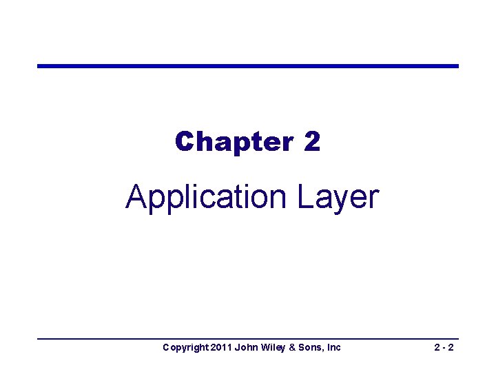 Chapter 2 Application Layer Copyright 2011 John Wiley & Sons, Inc 2 -2 