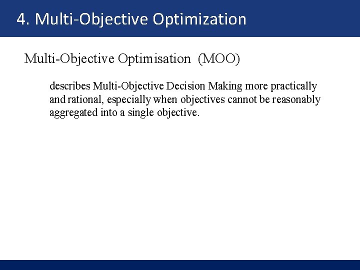 4. Multi-Objective Optimization Multi-Objective Optimisation (MOO) describes Multi-Objective Decision Making more practically and rational,