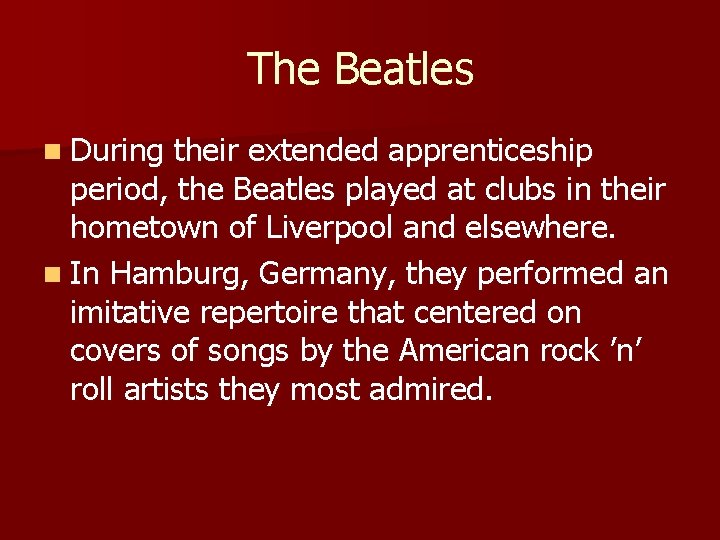 The Beatles n During their extended apprenticeship period, the Beatles played at clubs in