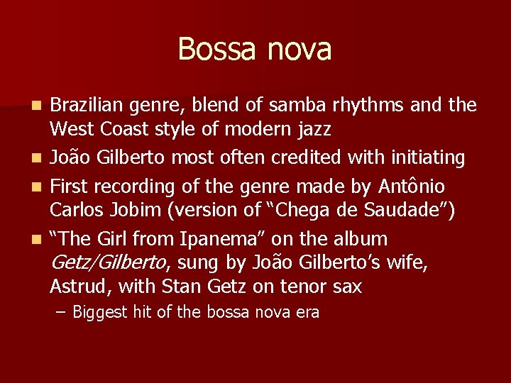 Bossa nova n n Brazilian genre, blend of samba rhythms and the West Coast