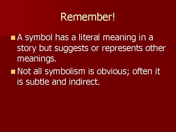Remember! n. A symbol has a literal meaning in a story but suggests or