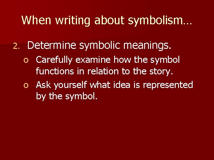 When writing about symbolism… 2. Determine symbolic meanings. o Carefully examine how the symbol