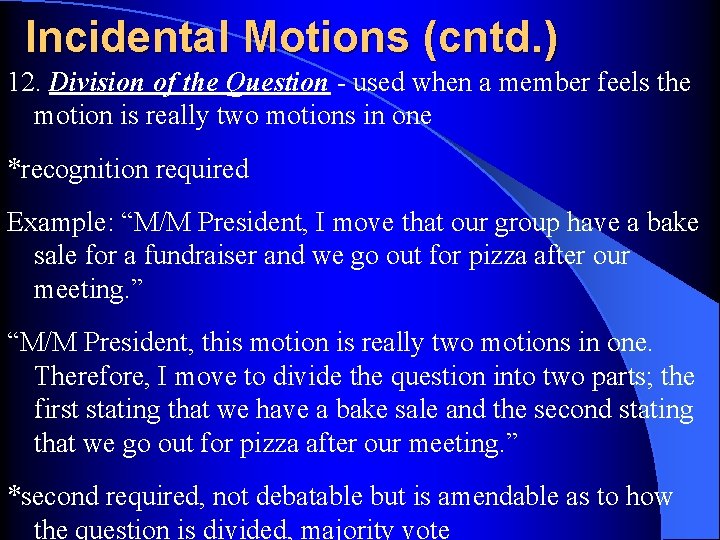 Incidental Motions (cntd. ) 12. Division of the Question - used when a member