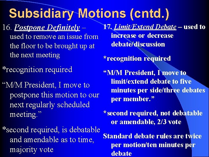 Subsidiary Motions (cntd. ) 17. Limit/Extend Debate – used to increase or decrease used