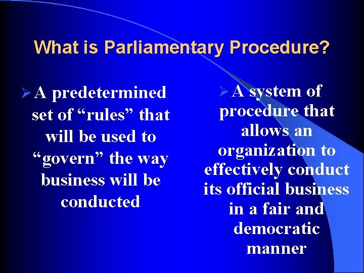 What is Parliamentary Procedure? ØA predetermined set of “rules” that will be used to