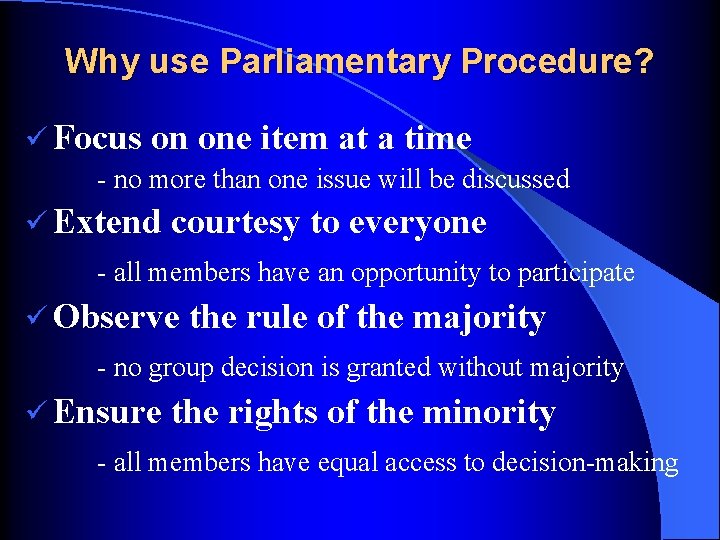 Why use Parliamentary Procedure? ü Focus on one item at a time - no