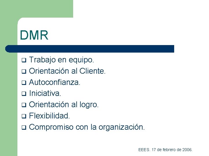 DMR q q q q Trabajo en equipo. Orientación al Cliente. Autoconfianza. Iniciativa. Orientación