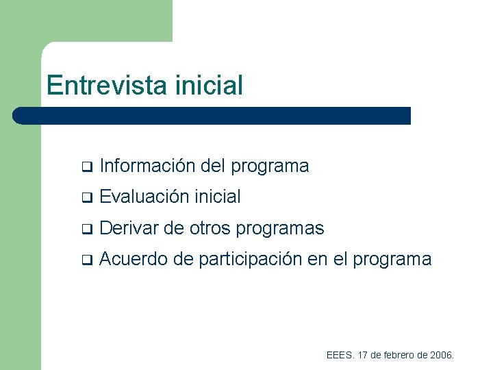 Entrevista inicial q Información del programa q Evaluación inicial q Derivar de otros programas