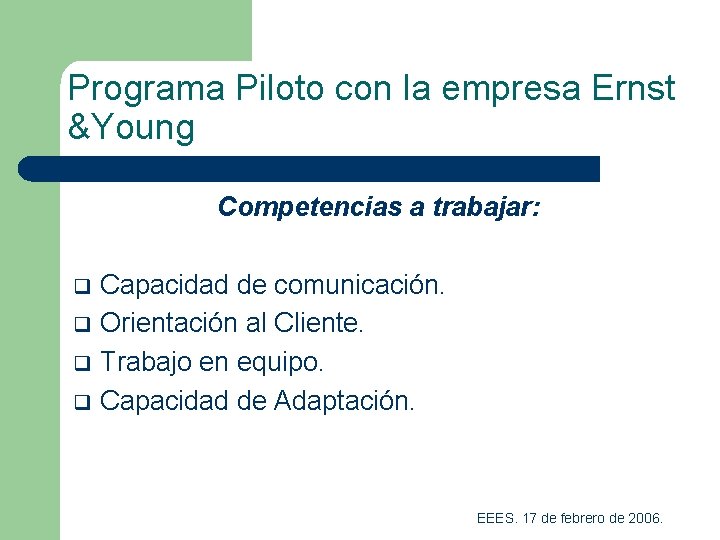 Programa Piloto con la empresa Ernst &Young Competencias a trabajar: q q Capacidad de