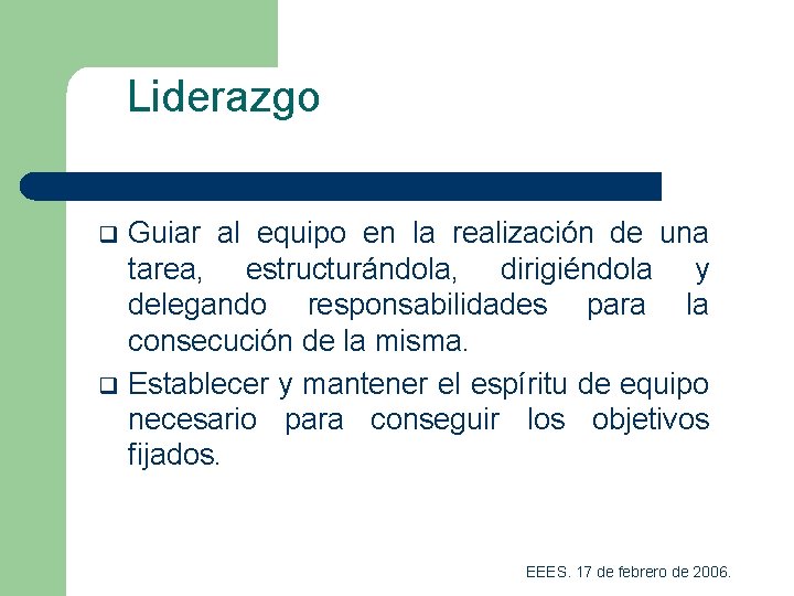 Liderazgo q q Guiar al equipo en la realización de una tarea, estructurándola, dirigiéndola