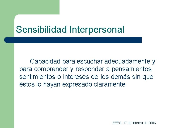 Sensibilidad Interpersonal Capacidad para escuchar adecuadamente y para comprender y responder a pensamientos, sentimientos