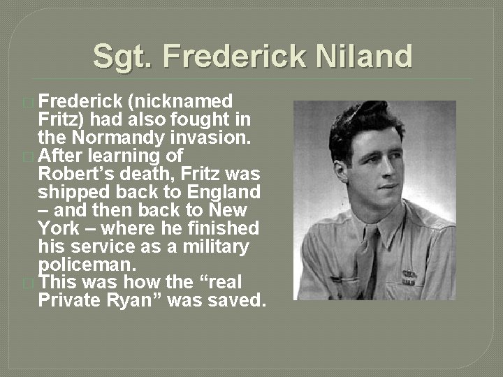 Sgt. Frederick Niland � Frederick (nicknamed Fritz) had also fought in the Normandy invasion.