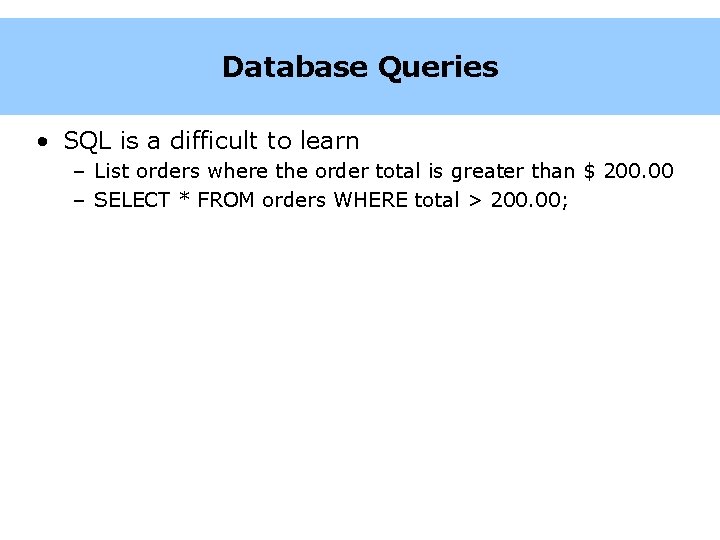 Database Queries • SQL is a difficult to learn – List orders where the