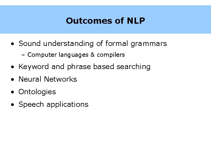 Outcomes of NLP • Sound understanding of formal grammars – Computer languages & compilers