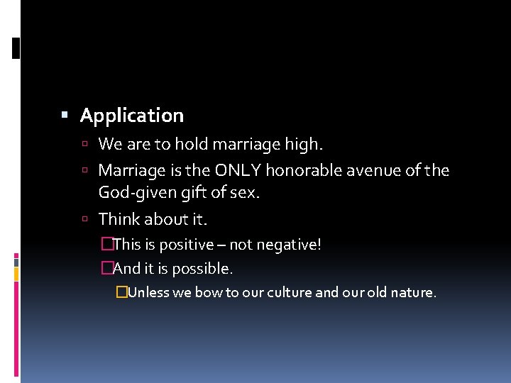  Application We are to hold marriage high. Marriage is the ONLY honorable avenue