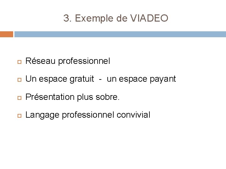 3. Exemple de VIADEO Réseau professionnel Un espace gratuit - un espace payant Présentation