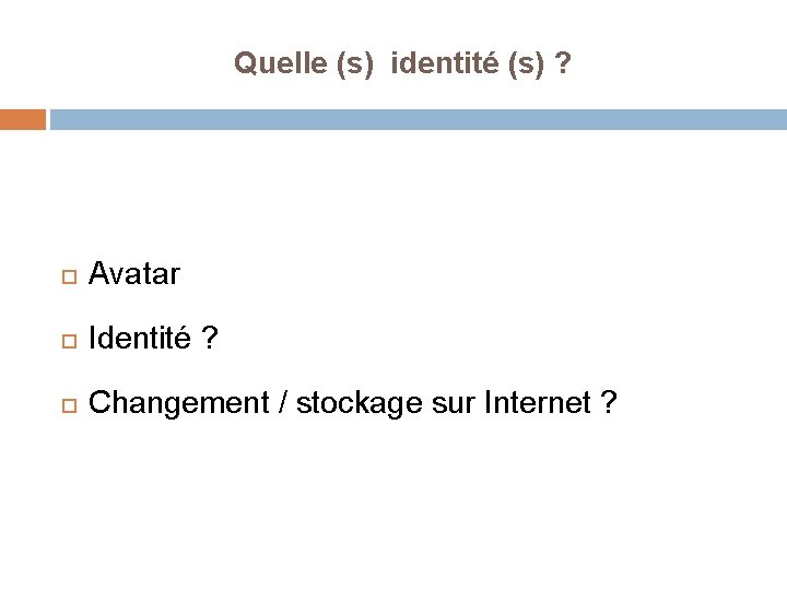 Quelle (s) identité (s) ? Avatar Identité ? Changement / stockage sur Internet ?