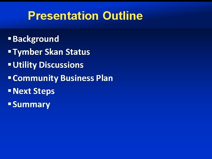 Presentation Outline § Background § Tymber Skan Status § Utility Discussions § Community Business