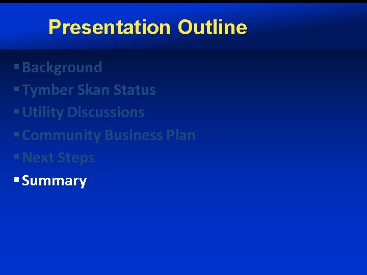 Presentation Outline § Background § Tymber Skan Status § Utility Discussions § Community Business
