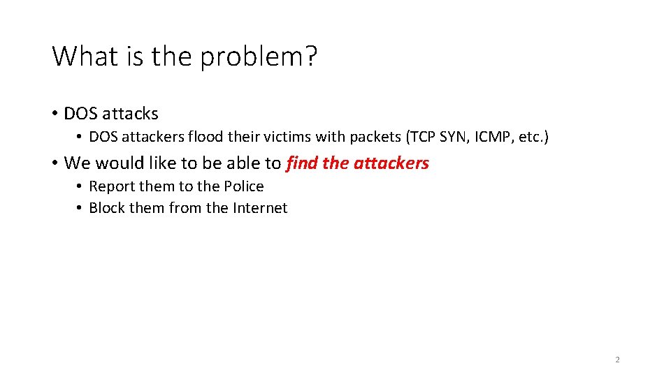 What is the problem? • DOS attacks • DOS attackers flood their victims with