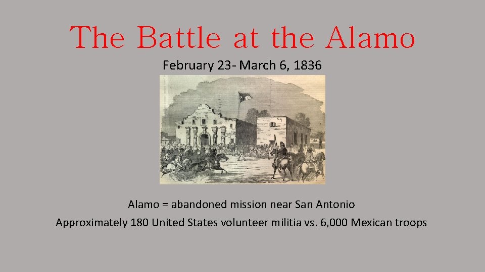 The Battle at the Alamo February 23 - March 6, 1836 Alamo = abandoned