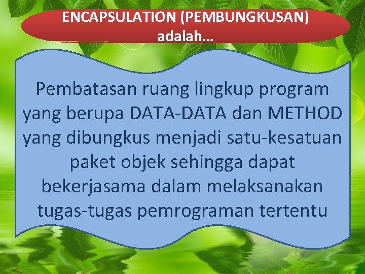 ENCAPSULATION (PEMBUNGKUSAN) adalah… Pembatasan ruang lingkup program yang berupa DATA-DATA dan METHOD yang dibungkus ENCAPSULATION (PEMBUNGKUSAN) adalah… Pembatasan ruang lingkup program yang berupa DATA-DATA dan METHOD yang dibungkus