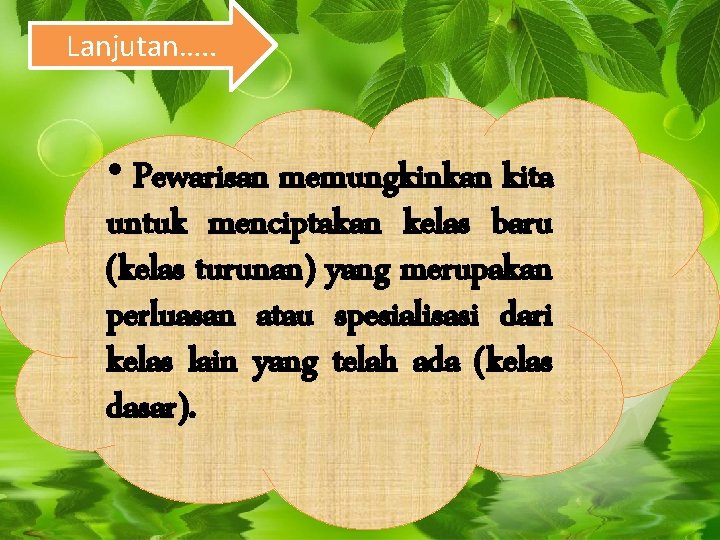 Lanjutan…. . • Pewarisan memungkinkan kita untuk menciptakan kelas baru (kelas turunan) yang merupakan