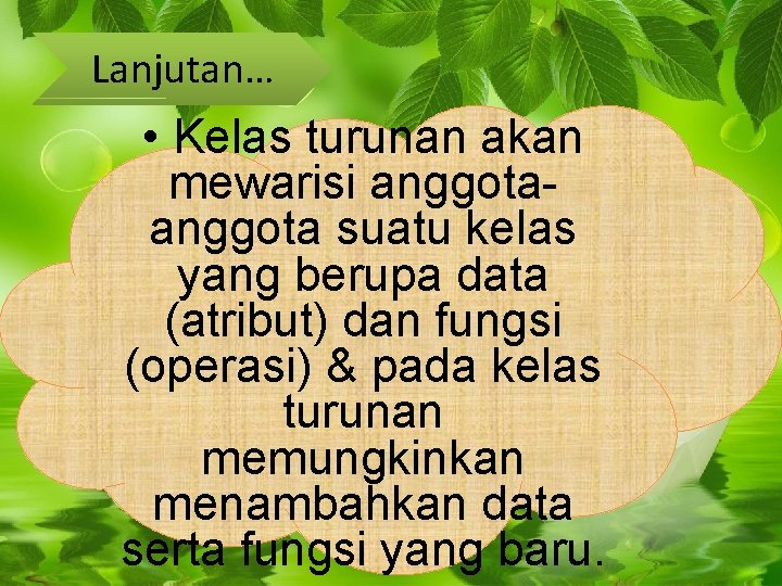 Lanjutan… • Kelas turunan akan mewarisi anggota suatu kelas yang berupa data (atribut) dan