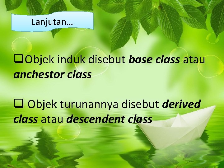 Lanjutan… q. Objek induk disebut base class atau anchestor class q Objek turunannya disebut